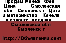 Продам манеж “Фея“ › Цена ­ 700 - Смоленская обл., Смоленск г. Дети и материнство » Качели, шезлонги, ходунки   . Смоленская обл.,Смоленск г.